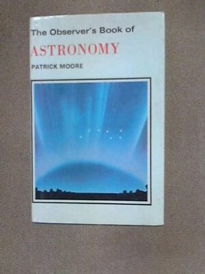 The Observer's Book Of Astronomy.: With 64 Plates In Colour And Black And White by Patrick Moore