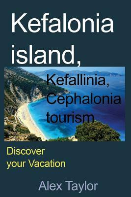 Kefalonia Island, Kefallinia, Cephalonia tourism: Discover your Vacation by Alex Taylor