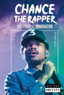 Chance the Rapper: Independent Innovator by Diane Bailey