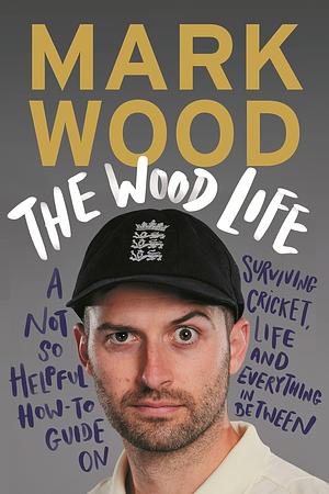 The Wood Life: WINNER OF THE 2023 SPORTS BOOK AWARDS SPORTS ENTERTAINMENT BOOK OF THE YEAR by Mark Wood, Mark Wood