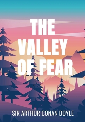 The Valley of Fear - Sir Arthur Conan Doyle: Classic Edition by 