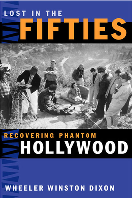 Lost in the Fifties: Recovering Phantom Hollywood by Wheeler Winston Dixon