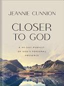 Closer to God: A 40-day Pursuit of God's Personal Presence by Jeannie Cunnion