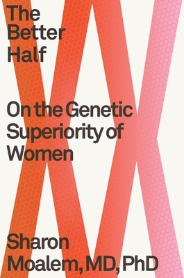 The Better Half: On the Genetic Superiority of Women by Sharon Moalem