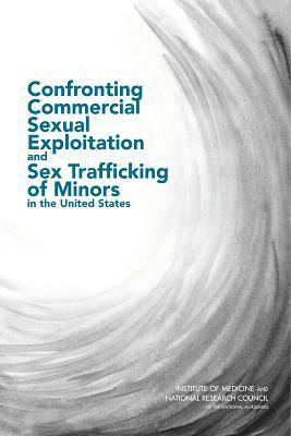 Confronting Commercial Sexual Exploitation and Sex Trafficking of Minors in the United States by Institute of Medicine, Committee on Law and Justice, National Research Council