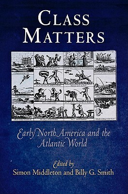 Class Matters: Early North America and the Atlantic World by 
