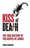 Kiss of Death: The True History of the Gospel of Judas by Tobias Churton