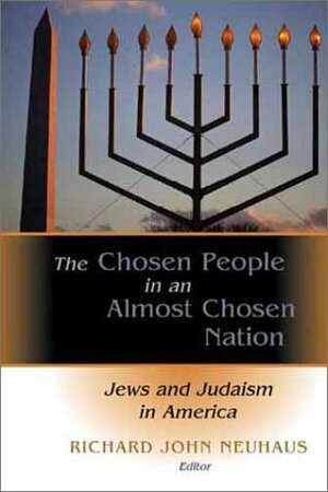 The Chosen People In An Almost Chosen Land: Jews And Judaism In America by Richard John Neuhaus