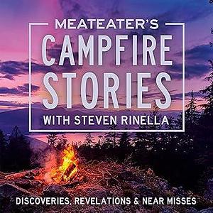 MeatEater's Campfire Stories: Discoveries, Revelations & Near Missess by Steven Rinella, Steven Rinella, Brent Reaves, Clay Newcomb