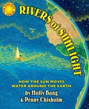 Rivers of Sunlight: How the Sun Moves Water Around the Earth by Penny Chisholm, Molly Bang
