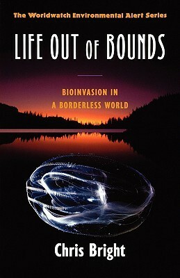 Life Out of Bounds: Bioinvasion in a Borderless World by Linda Starke, Chris Bright