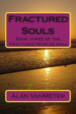 Fractured Souls: Book three of the Fractured Worlds saga by Alan Vanmeter