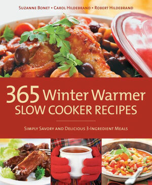 365 Winter Warmer Slow Cooker Recipes: Simply Savory and Delicious 3-Ingredient Meals by Robert Hildebrand, Carol Hildebrand