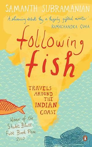 Following Fish: Travels around the Indi by Samanth Subramanian, Samanth Subramanian