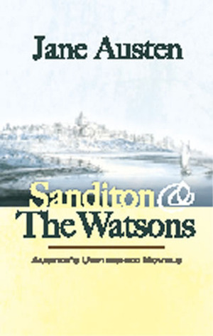 Sanditon and The Watsons: Austen's Unfinished Novels by Jane Austen