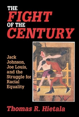 Fight of the Century: Jack Johnson, Joe Louis, and the Struggle for Racial Equality by Thomas R. Hietala