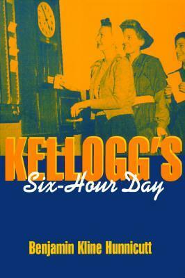 Kellogg's Six-Hour Day by Benjamin Kline Hunnicutt