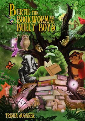 Bertie, the Bookworm and the Bully Boys: Book III of the Fabled Forest Series by Trisha Sugarek