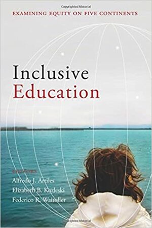 Inclusive Education: Examining Equity on Five Continents by Federico R. Waitoller, Elizabeth B. Kozleski, Alfredo J. Artiles