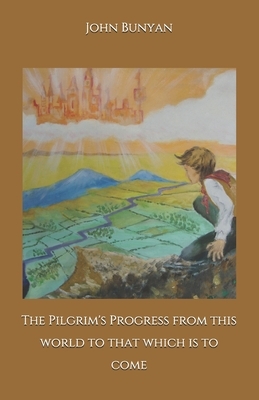 The Pilgrim's Progress from this world to that which is to come by John Bunyan