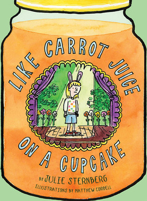 Like Carrot Juice on a Cupcake by Julie Sternberg, Matthew Cordell