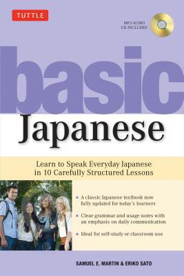 Basic Japanese: Learn to Speak Everyday Japanese in 10 Carefully Structured Lessons (MP3 Audio CD Included) [With CD (Audio)] by Samuel E. Martin, Eriko Sato