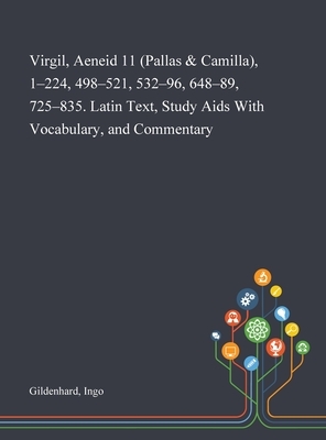 Virgil, Aeneid 11 (Pallas & Camilla), 1-224, 498-521, 532-96, 648-89, 725-835. Latin Text, Study Aids With Vocabulary, and Commentary by Ingo Gildenhard