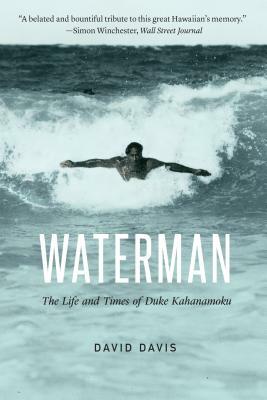 Waterman: The Life and Times of Duke Kahanamoku by David Davis