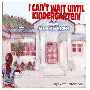 I Cannot Wait Until Kindergarten by Marc Hutchison