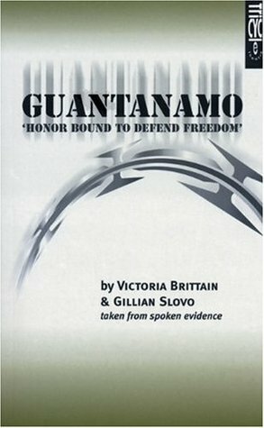Guantanamo: Honor Bound to Defend Freedom by Victoria Brittain, Gillian Slovo