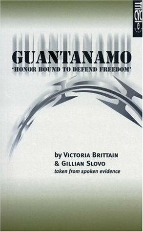 Guantanamo: Honor Bound to Defend Freedom by Gillian Slovo, Victoria Brittain