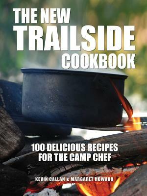 The New Trailside Cookbook: 100 Delicious Recipes for the Camp Chef by Margaret Howard, Kevin Callan