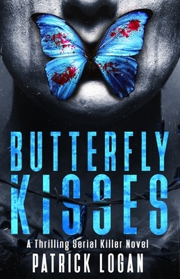 Butterfly Kisses: A Thrilling Serial Killer Novel by Patrick Logan