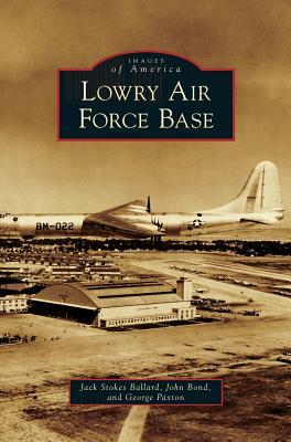 Lowry Air Force Base by Jack Stokes Ballard, John Bond, George Paxton