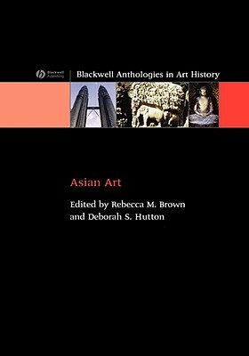 Asian Art: An Anthology by Deborah S. Hutton, Rebecca Brown