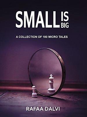 Small is Big- Volume 1: A collection of 100 micro tales by Rafaa Dalvi, Rafaa Dalvi