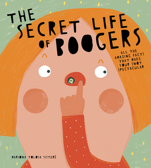 The Secret Life of Boogers: All the Amazing Facts That Make Your Snot Spectacular by Mariona Tolosa Sisteré