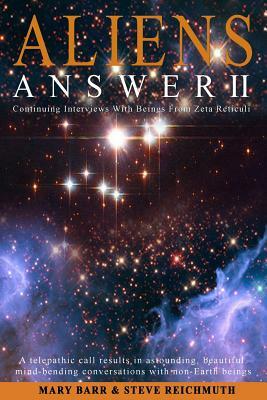 Aliens Answer II: Continuing Interviews With Non-Earth Beings by Steven Reichmuth, Mary Barr