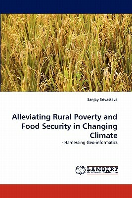 Alleviating Rural Poverty and Food Security in Changing Climate by Sanjay Srivastava