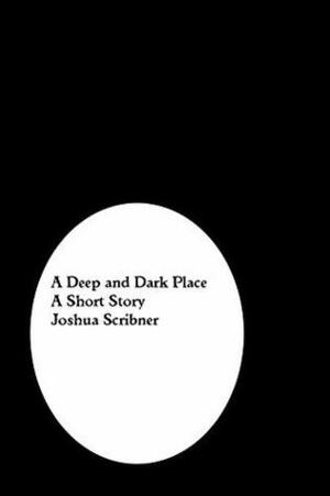 A Deep and Dark Place: A Short Story by Joshua Scribner
