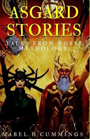 Asgard Stories: Tales from Norse Mythology by Mabel H. Cummings, Mary H. Foster