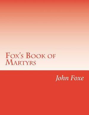 Fox's Book of Martyrs by John Foxe