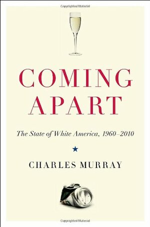 Coming Apart: The State of White America, 1960-2010 by Charles Murray