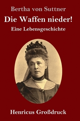 Die Waffen nieder! (Großdruck): Eine Lebensgeschichte by Bertha von Suttner