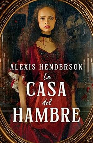 La Casa del Hambre by Alexis Henderson