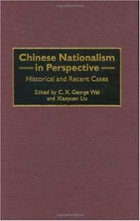 Chinese Nationalism in Perspective: Historical and Recent Cases by Xiaoyuan Liu, C.X. George Wei