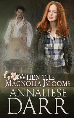 When The Magnolia Blooms by Annaliese Darr, Annaliese Darr