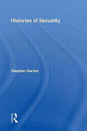 Histories Of Sexuality: Antiquity To Sexual Revolution by Stephen Garton