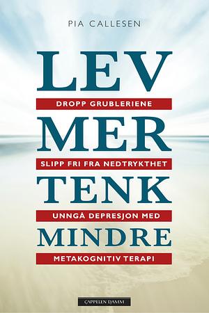 Lev mer tenk mindre  by Pia Callesen