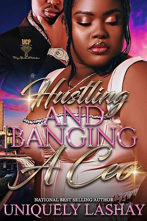 Hustling and Banging a CEO by Uniquely Lashay, Uniquely Lashay